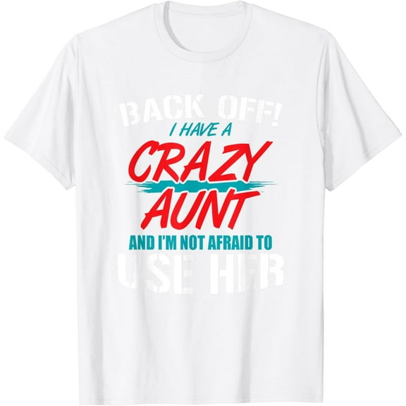 Back Off I Have A Crazy Aunt And I'm Not Afraid To Use Her T-Shirt100% cotton