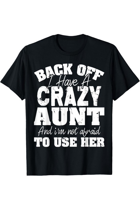 Back Off I Have A Crazy Aunt And I'm Not Afraid To Use Her T-Shirt