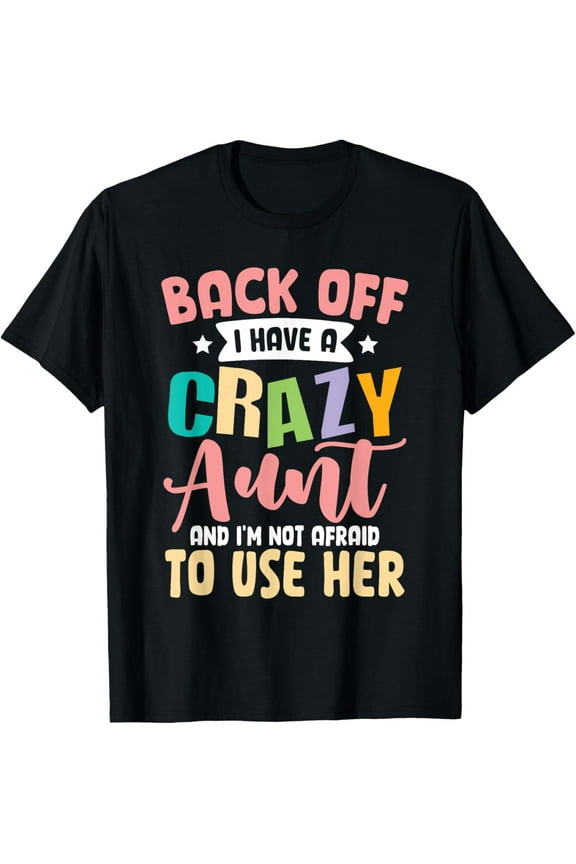 Back Off I Have A Crazy Aunt And I'm Not Afraid To Use Her T-Shirt