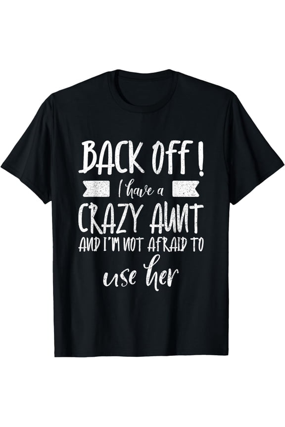 Back Off I Have A Crazy Aunt & I'm Not Afraid To Use Her T-Shirt