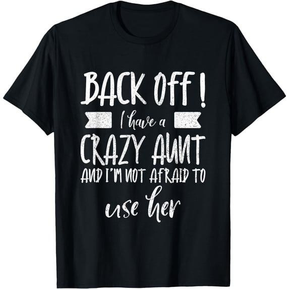 Back Off I Have A Crazy Aunt & I'm Not Afraid To Use Her T-Shirt