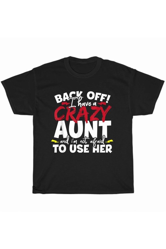 Back Off I Have A Crazy Aunt and I’m Not Afraid To Use Her Family Humor Unisex T-Shirt, up to size 5XL