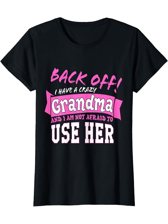 Back Off - I Have A Crazy Grandma Gift Tshirts T-Shirt