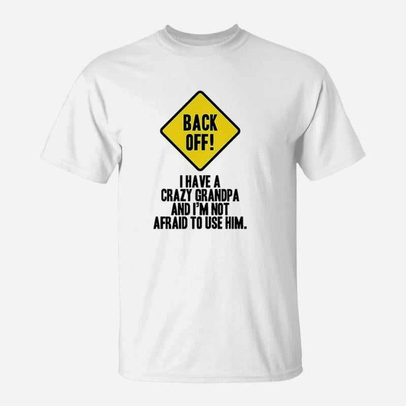 Back Off I Have A Crazy Grandpa Warning Funny TShirt - Walmart.com