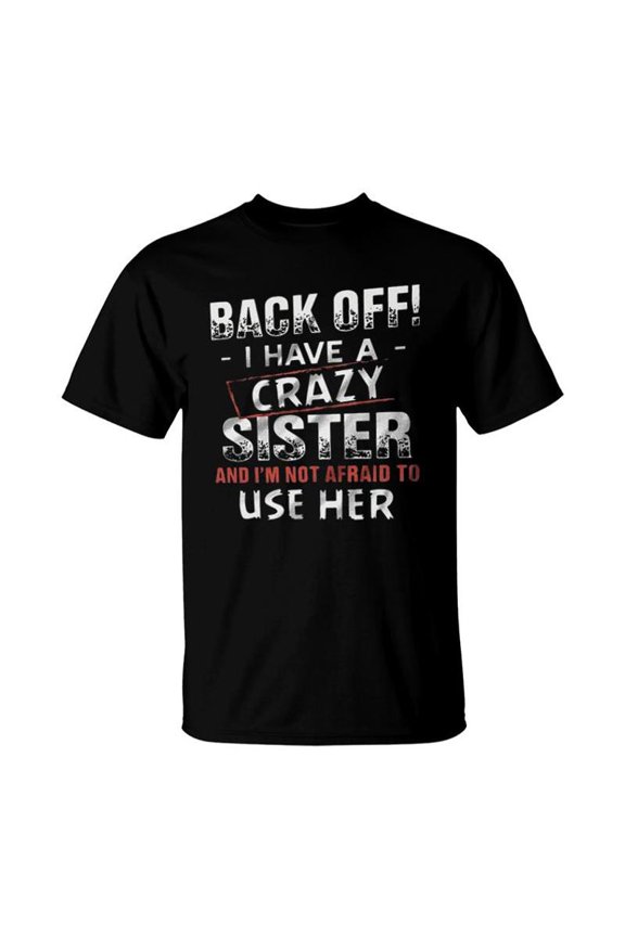 Back Off I Have A Crazy Sister And Im Not Afraid To Use Her Design 2022 Gift TShirt