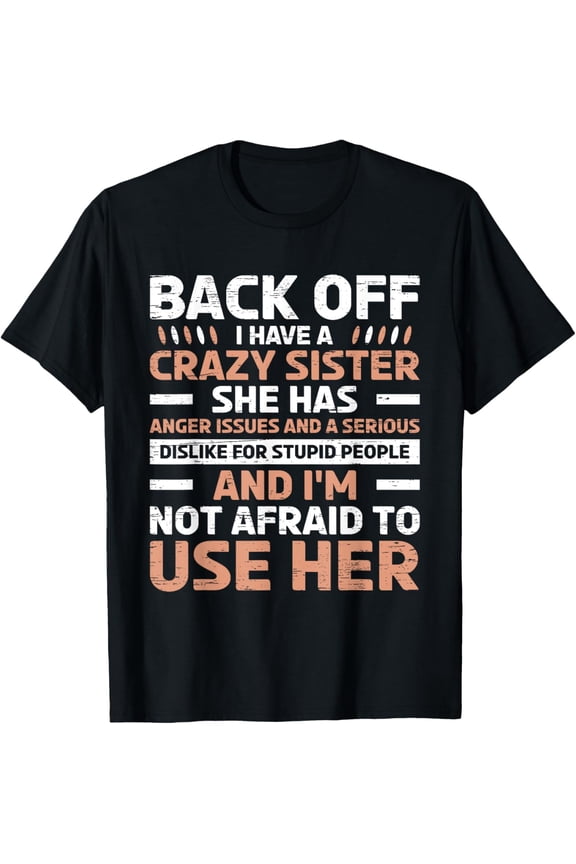 Back Off I Have A Crazy Sister Anger Issues Stupid People T-ShirtMen's and women's gift, black and white T-shirt, size: Extra large S-4XL