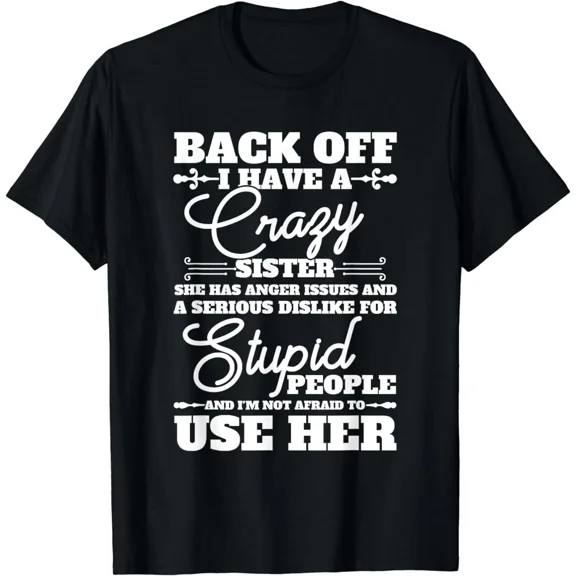 Back Off I Have A Crazy Sister Funny Quote Humor Sarcasm Gift Unisex T-Shirt