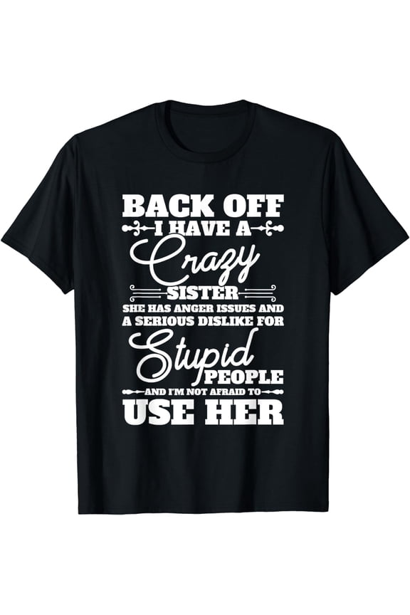 Back Off I Have A Crazy Sister Funny Quote Humor Sarcasm T-Shirt