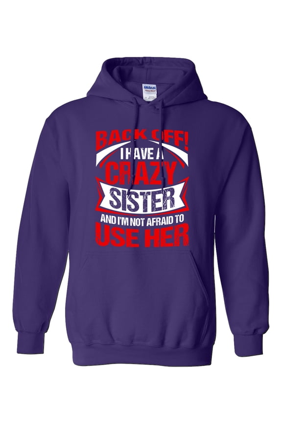 Back Off I Have A Crazy Sister I'm Not Afraid To Use Her DT Sweatshirt Hoodie