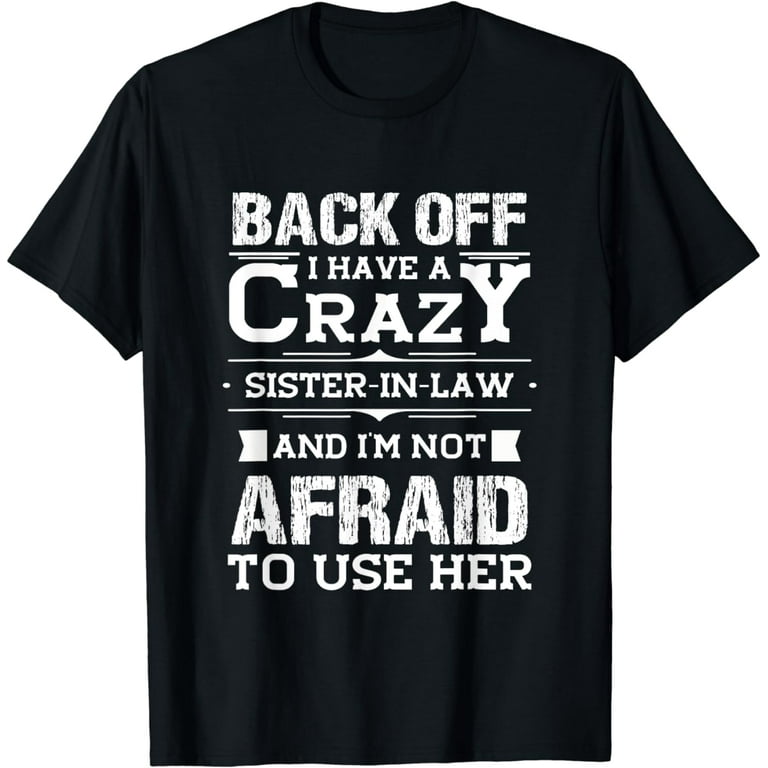 Funny Sister T-Shirt 'Back Off I Have A Crazy Sister-In-Law' Funny Sister T-Shirt 'Back Off I Have A Crazy Sister-In-Law'