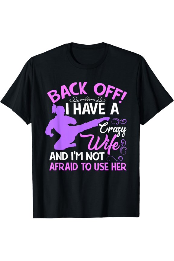 Back Off I Have A Crazy Wife And I'm Not Afraid To Use Her T-Shirt