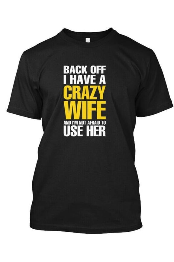 Back Off I Have A Crazy Wife And Im Not Afraid T-Shirt Made in USA Size S to 5XL