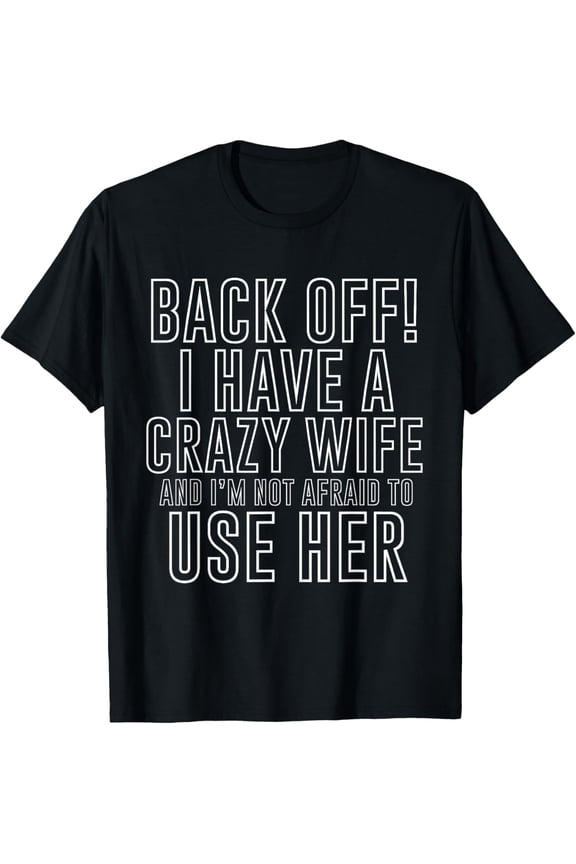 Back Off! I Have A Crazy Wife T-Shirt Funny Marriage Tee T-Shirt