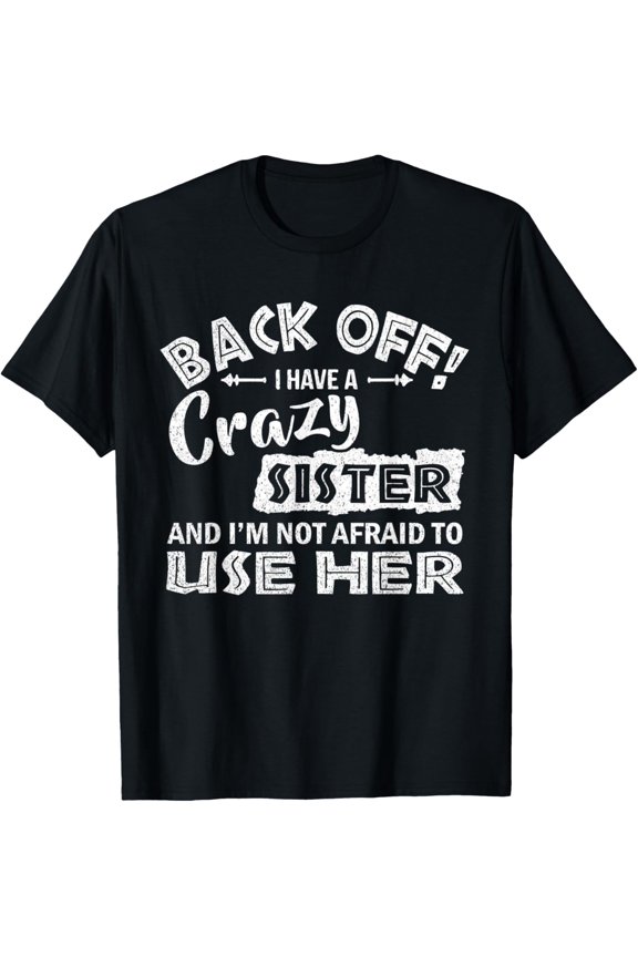 Back Off I Have A Sister And I'm Not Afraid To Use Her Funny T-Shirt