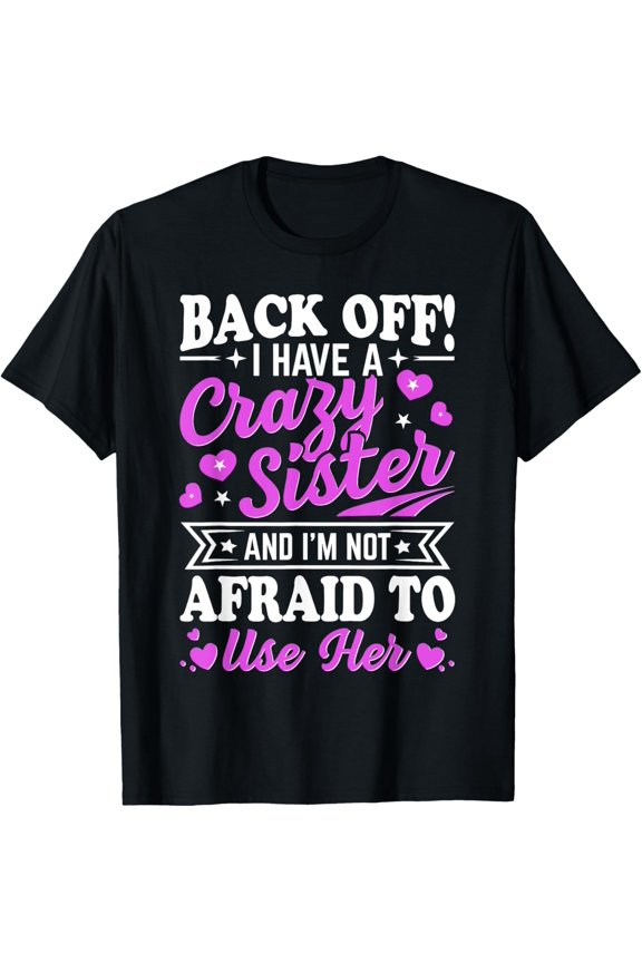 Back Off I Have A Sister And I'm Not Afraid To Use Her T-Shirt