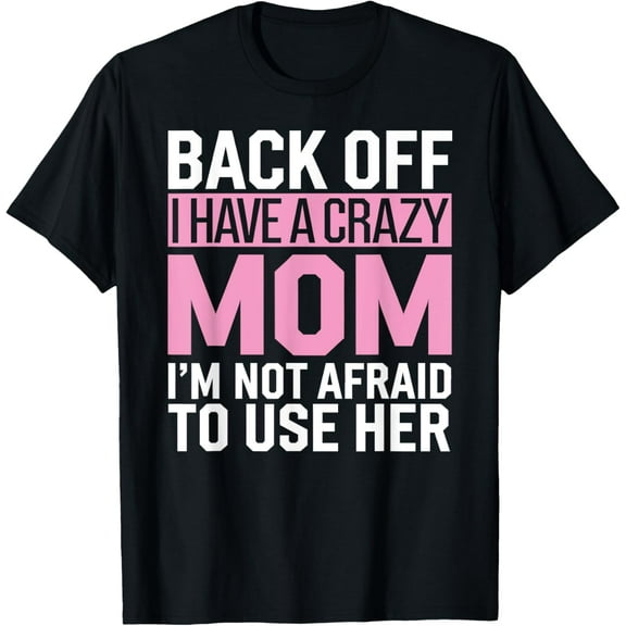 Back Off I Have a Crazy Mom Funny Mothers Day Protective Ma T-Shirt100% cotton