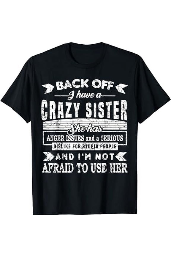 Back Off I Have a Crazy Sister and I'm Not Afraid to Use Her T-Shirt