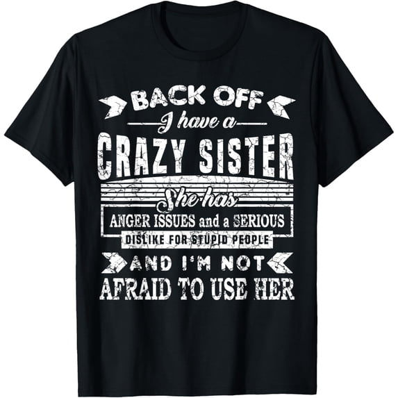 Back Off I Have a Crazy Sister and I'm Not Afraid to Use Her T-Shirt