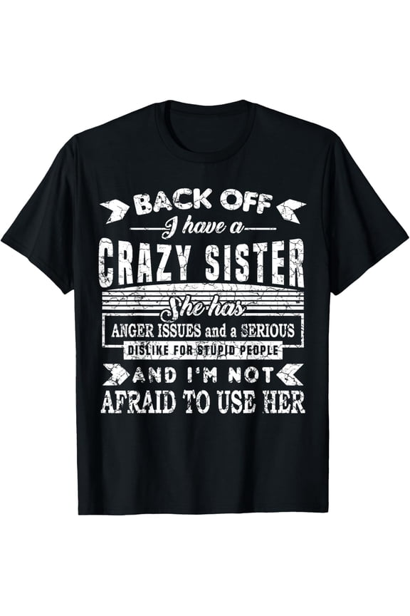 Back Off I Have a Crazy Sister and I'm Not Afraid to Use Her T-Shirt