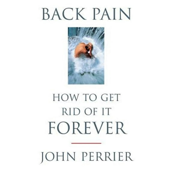 Back Pain: How to Get Rid of it Forever (Paperback) by John Perrier
