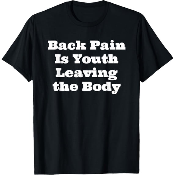 Back Pain Is Youth Leaving the Body Getting Older Humor T-Shirt men and women can wear, black, white, gifts