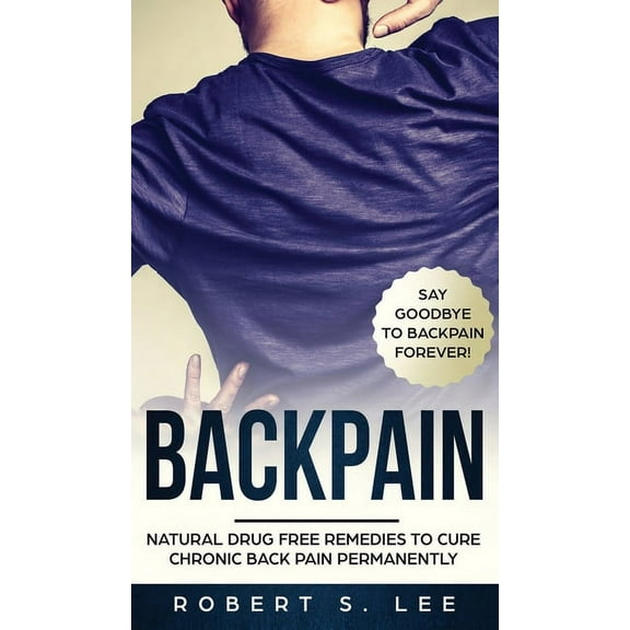 Back Pain: Natural Drug Free Remedies to Cure Chronic Back Pain Permanently, (Hardcover)