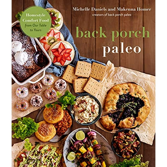 Pre-Owned Back Porch Paleo: Homestyle Comfort Food from Our Table to Yours (Paperback) by Michelle Daniels, Makenna Homer