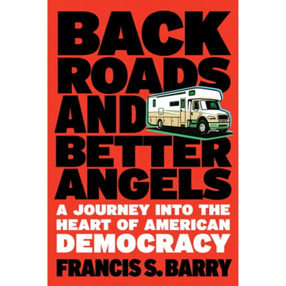 Pre-Owned Back Roads and Better Angels: A Journey Into the Heart of American Democracy (Hardcover) 1586423886 9781586423889