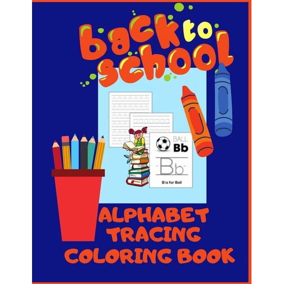 Back To School Alphabet Tracing Coloring Book: Kindergarten & Preschool Activity Book. Letters Writing Workbook. Learnin, (Paperback)