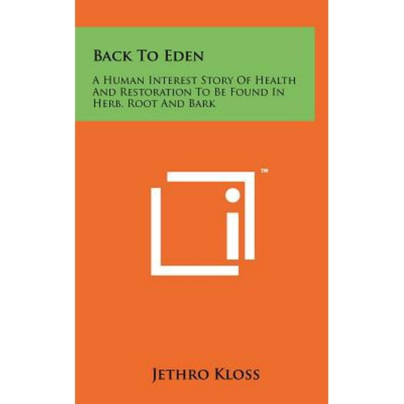Back To Eden: A Human Interest Story Of Health And Restoration To Be Found In Herb, Root And Bark (Hardcover)