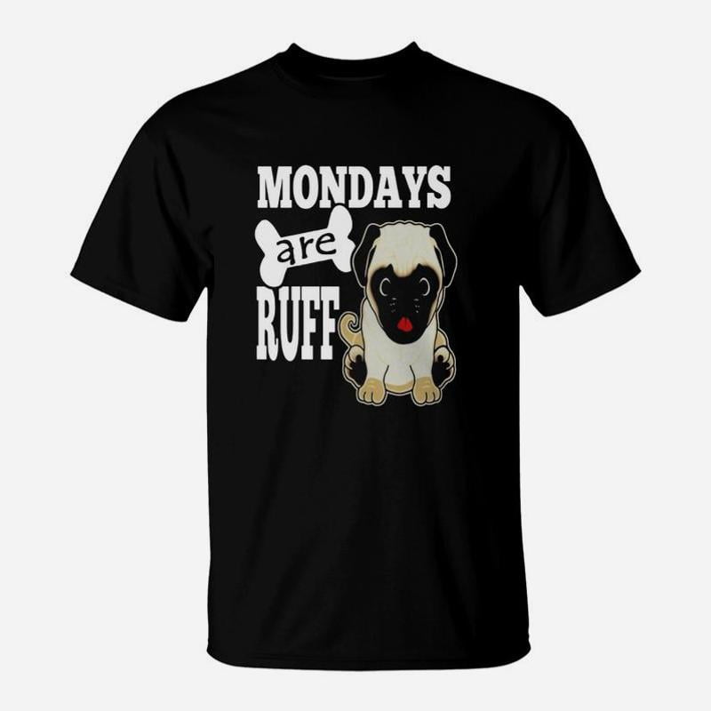 Monday Is Ruff Back To School Funny Pug Dog Mondays Are Ruff TShirt - Walmart.com