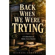 Back When We Were Trying a collection of shitty love stories, Paperback