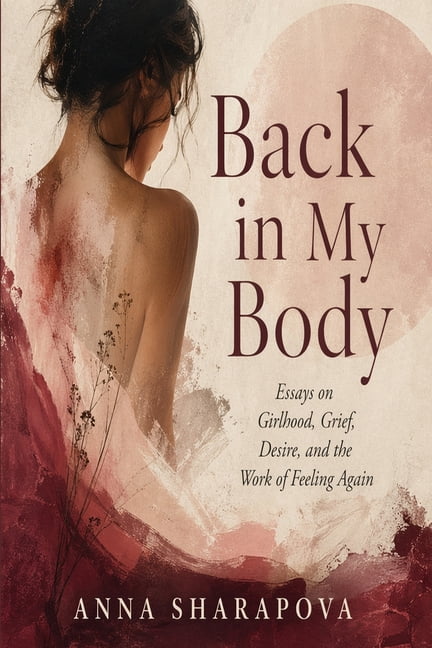 Back in My Body: Essays on Girlhood, Grief, Desire, and the Work of Feeling Again, (Paperback)