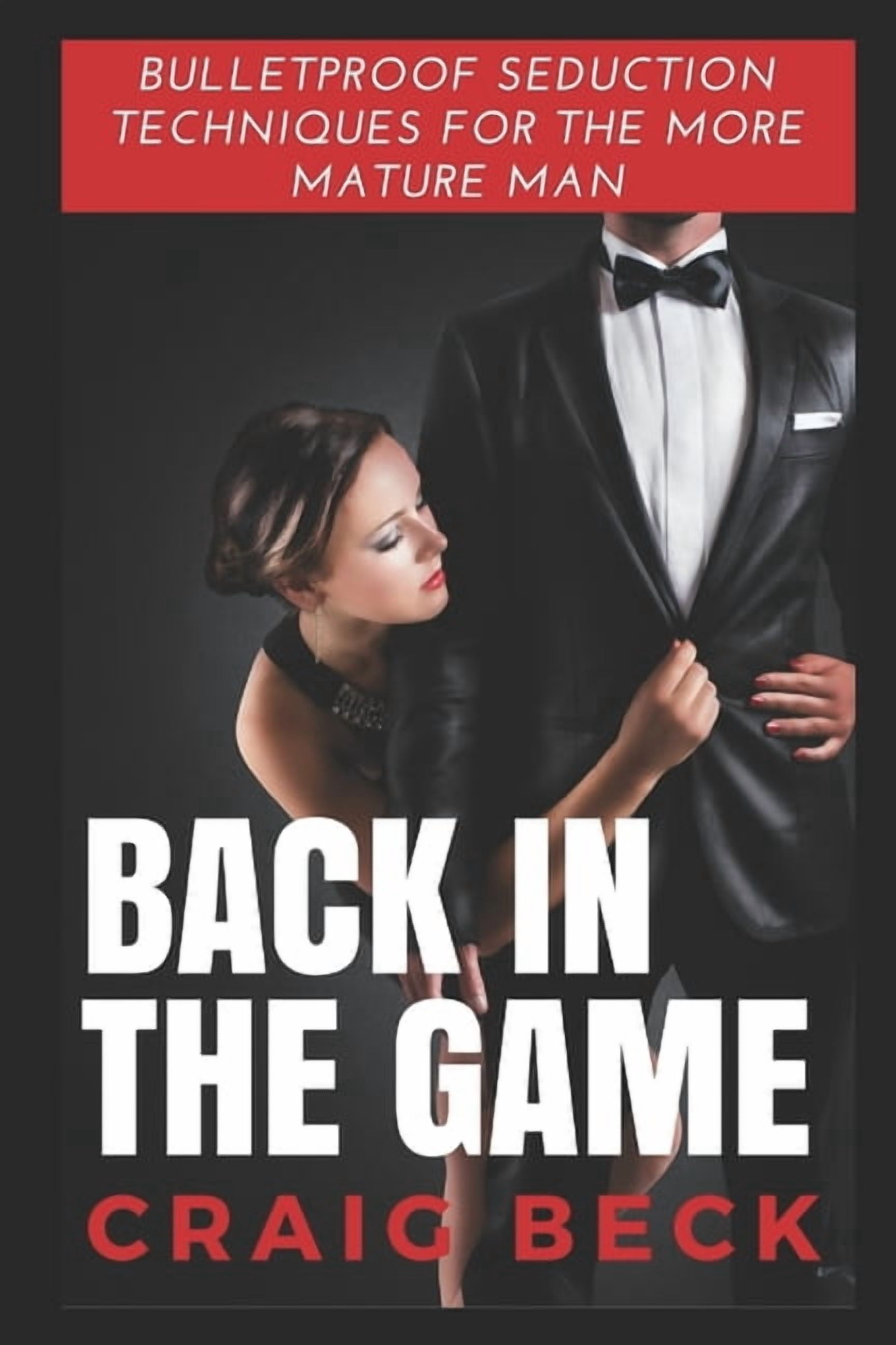Back in the Game: Bulletproof Seduction Techniques for the More Mature Man, (Paperback)