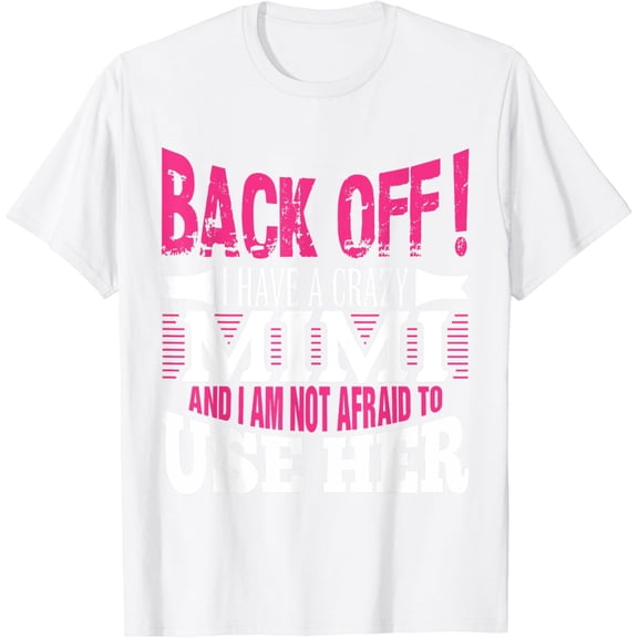 Back off! I have a crazy Mimi and I'm not afraid to Use Her T-Shirt100% cotton