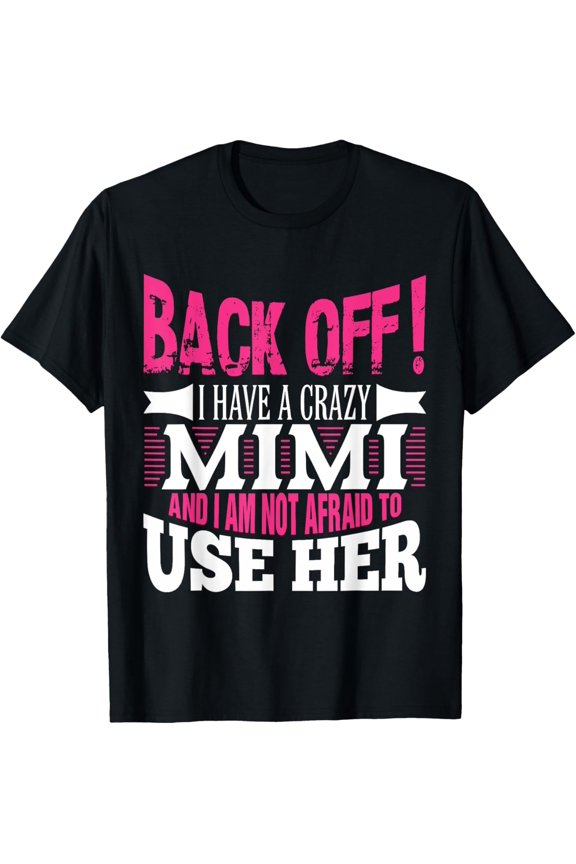 Back off! I have a crazy Mimi and I'm not afraid to Use Her T-Shirt