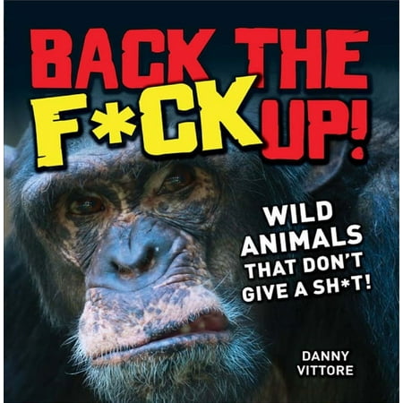 Back the F*ck Up! : Wild Animals That Don't Give a Sh*t!