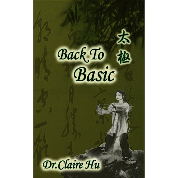 Back to Basic: Back to Basic leaded me Practice Tai Chi, Learn Life, and know How to Live a Happy Life. Inspire yourself to be healthy. (Paperback)