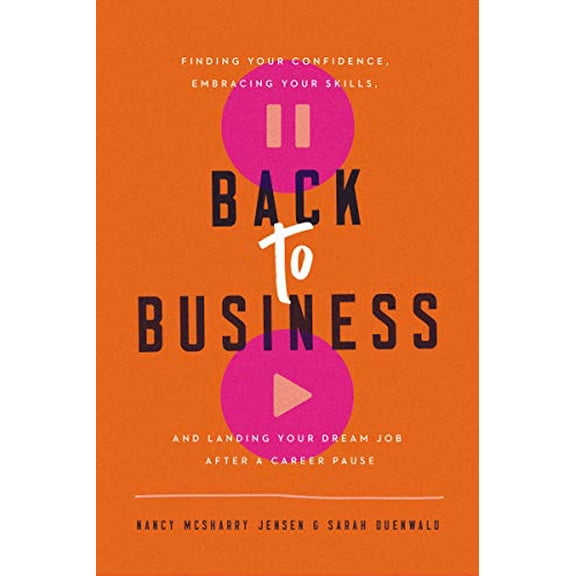Pre-Owned Back to Business: Finding Your Confidence, Embracing Your Skills, and Landing Your Dream Job After a Career Pause (Hardcover) 1400221412 9781400221417