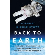 Back to Earth What Life in Space Taught Me about Our Home Planet--And Our Mission to Protect It, Hardcover