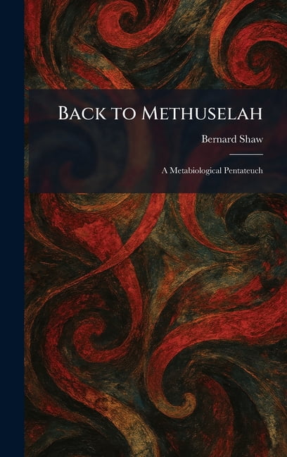 Back to Methuselah: A Metabiological Pentateuch, (Hardcover)