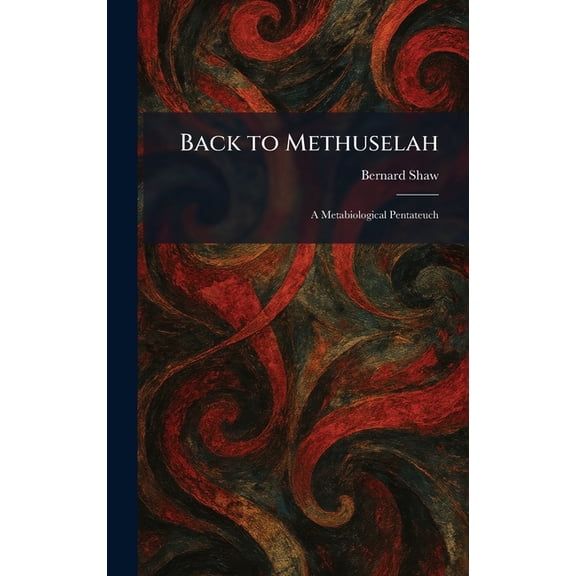Back to Methuselah: A Metabiological Pentateuch, (Hardcover)