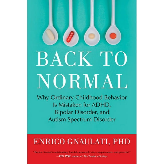 Back to Normal : Why Ordinary Childhood Behavior Is Mistaken for ADHD, Bipolar Disorder, and Autism Spectrum Disorder (Paperback)