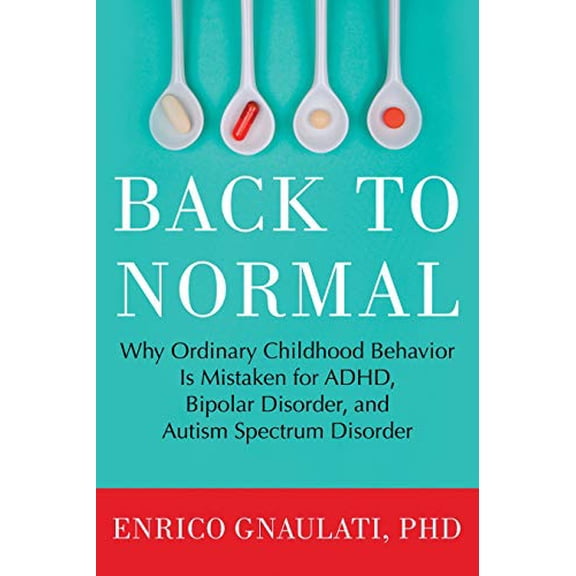 Pre-Owned Back to Normal: Why Ordinary Childhood Behavior Is Mistaken for ADHD, Bipolar Disorder, and Autism Spectrum Disorder (Hardcover) 0807073342 9780807073346