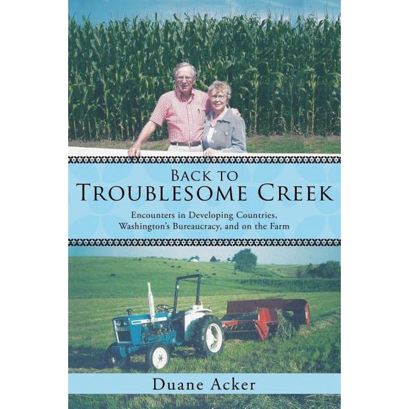 Back to Troublesome Creek: Encounters in Developing Countries, Washington's Bureaucracy, and on the Farm, (Paperback)