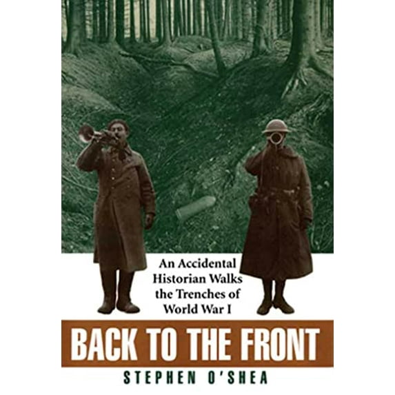 Pre-Owned Back to the Front: An Accidental Historian Walks the Trenches of World War I (Hardcover) 0802713297 9780802713292