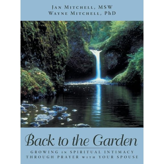 Back to the Garden : Growing in Spiritual Intimacy Through Prayer With Your Spouse