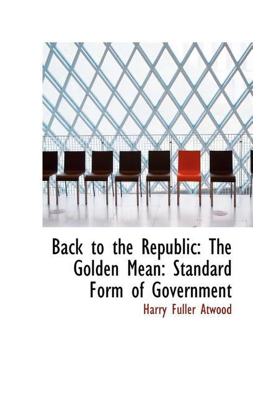 Back to the Republic : The Golden Mean: Standard Form of Government (Hardcover)