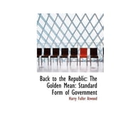 Back to the Republic The Golden Mean Standard Form of Government Hardcover