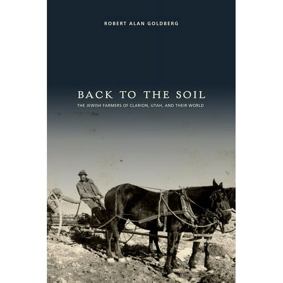 Back to the Soil : The Jewish Farmers of Clarion, Utah, and Their World (Paperback)